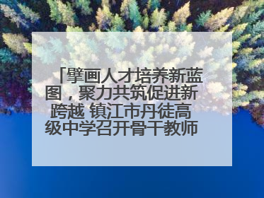 擘画人才培养新蓝图，聚力共筑促进新跨越 镇江市丹徒高级中学召开骨干教师培养大会